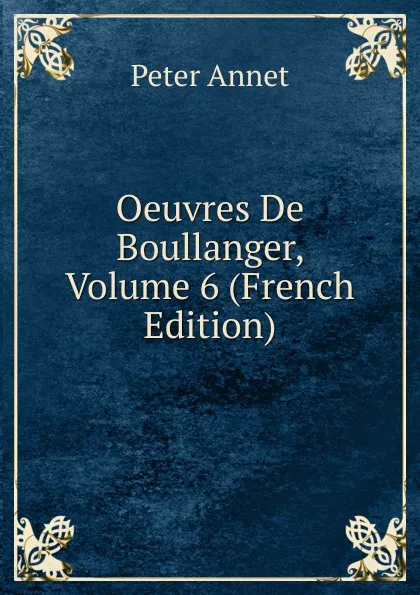 Обложка книги Oeuvres De Boullanger, Volume 6 (French Edition), Peter Annet