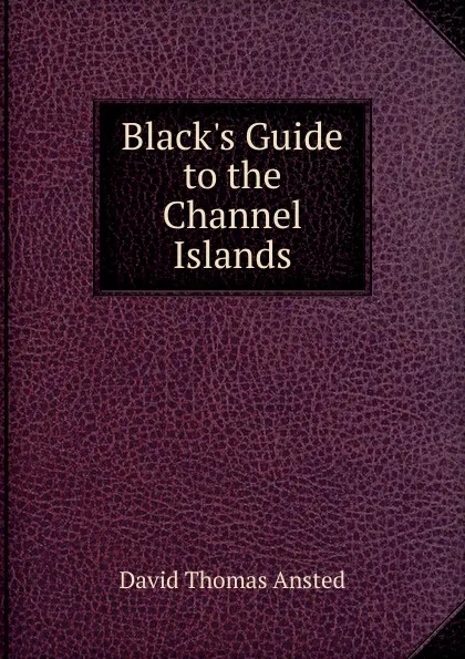 Обложка книги Black.s Guide to the Channel Islands, David Thomas Ansted