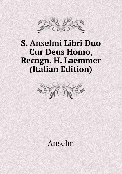 Обложка книги S. Anselmi Libri Duo Cur Deus Homo, Recogn. H. Laemmer (Italian Edition), Anselm