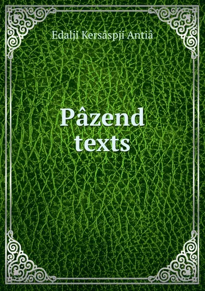 Обложка книги Pazend texts, Edalji Kersâspji Antiâ