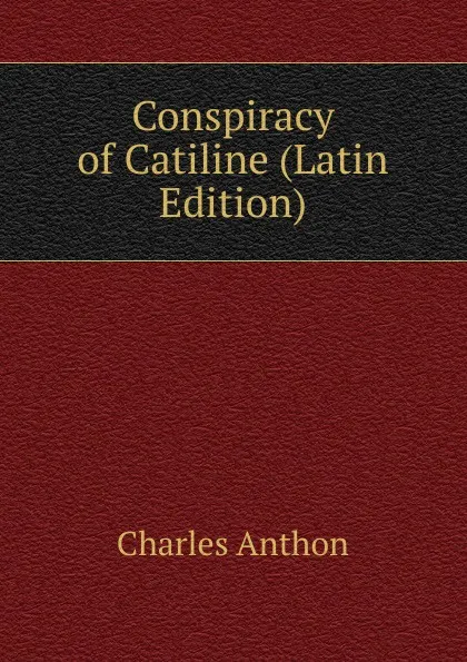 Обложка книги Conspiracy of Catiline (Latin Edition), Charles Anthon