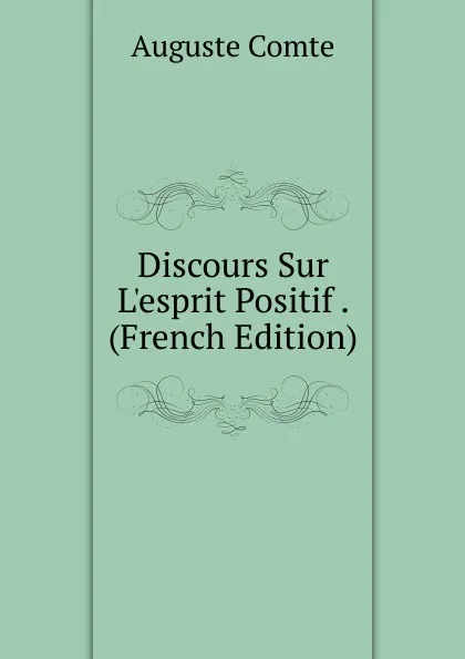 Обложка книги Discours Sur L.esprit Positif . (French Edition), Comte Auguste