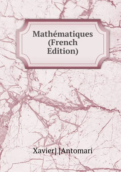 Обложка книги Mathematiques (French Edition), Xavier] [Antomari