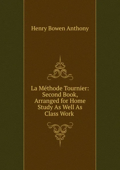 Обложка книги La Methode Tournier: Second Book, Arranged for Home Study As Well As Class Work ., Henry Bowen Anthony