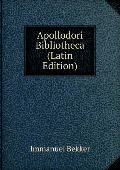 Обложка книги Apollodori Bibliotheca (Latin Edition), Immanuel Bekker