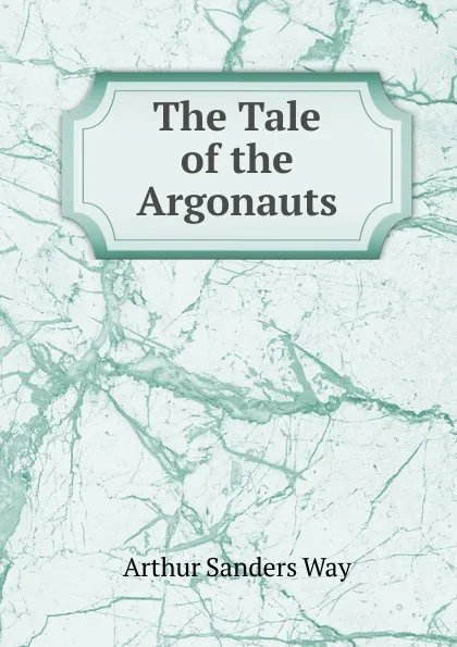 Обложка книги The Tale of the Argonauts, Arthur Sanders Way