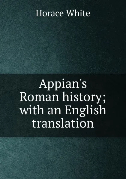 Обложка книги Appian.s Roman history; with an English translation, Horace White