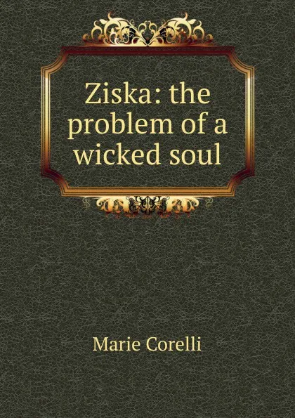 Обложка книги Ziska: the problem of a wicked soul, Marie Corelli