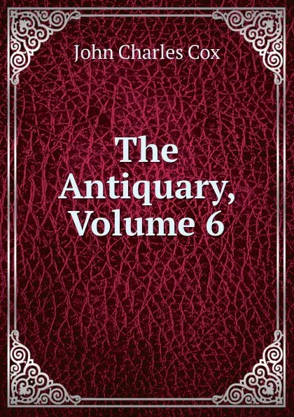 Обложка книги The Antiquary, Volume 6, John Charles Cox