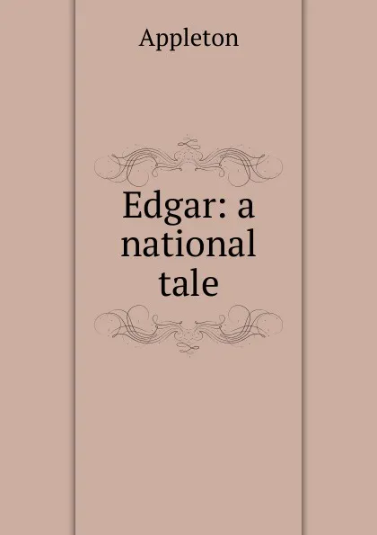 Обложка книги Edgar: a national tale, Appleton