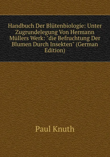 Обложка книги Handbuch Der Blutenbiologie: Unter Zugrundelegung Von Hermann Mullers Werk: 