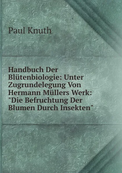 Обложка книги Handbuch Der Blutenbiologie: Unter Zugrundelegung Von Hermann Mullers Werk: 