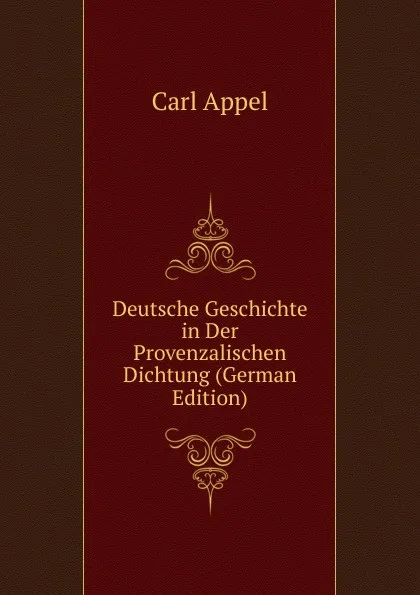 Обложка книги Deutsche Geschichte in Der Provenzalischen Dichtung (German Edition), Carl Appel