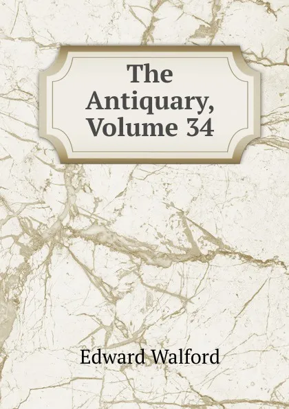 Обложка книги The Antiquary, Volume 34, Edward Walford