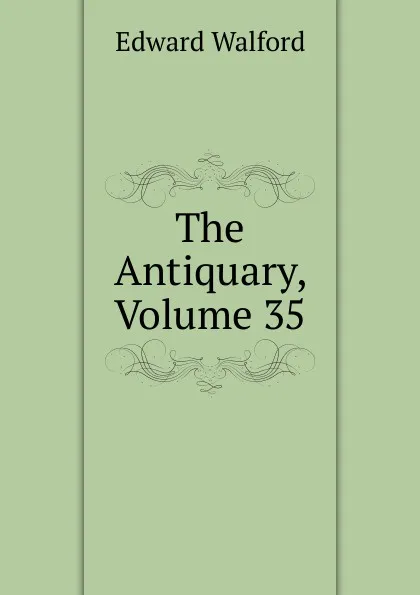 Обложка книги The Antiquary, Volume 35, Edward Walford