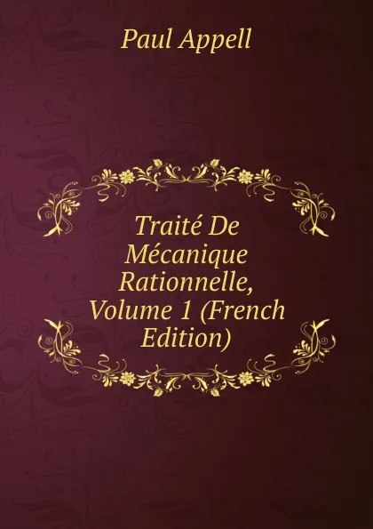 Обложка книги Traite De Mecanique Rationnelle, Volume 1 (French Edition), Paul Appell