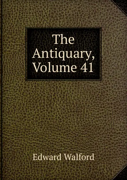 Обложка книги The Antiquary, Volume 41, Edward Walford