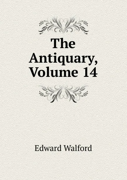 Обложка книги The Antiquary, Volume 14, Edward Walford