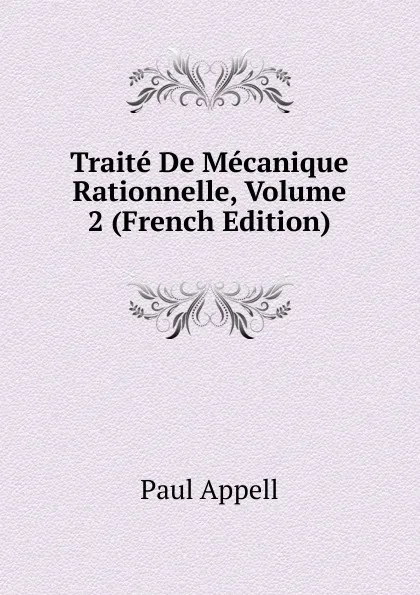 Обложка книги Traite De Mecanique Rationnelle, Volume 2 (French Edition), Paul Appell