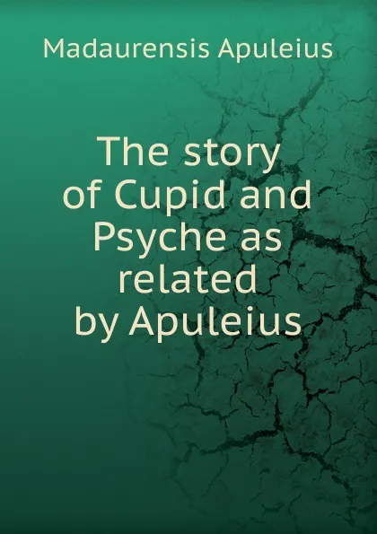 Обложка книги The story of Cupid and Psyche as related by Apuleius, Madaurensis Apuleius