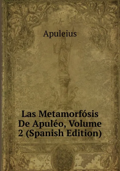 Обложка книги Las Metamorfosis De Apuleo, Volume 2 (Spanish Edition), Apuleius