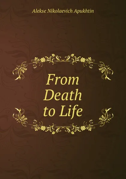 Обложка книги From Death to Life, Alekse Nikolaevich Apukhtin