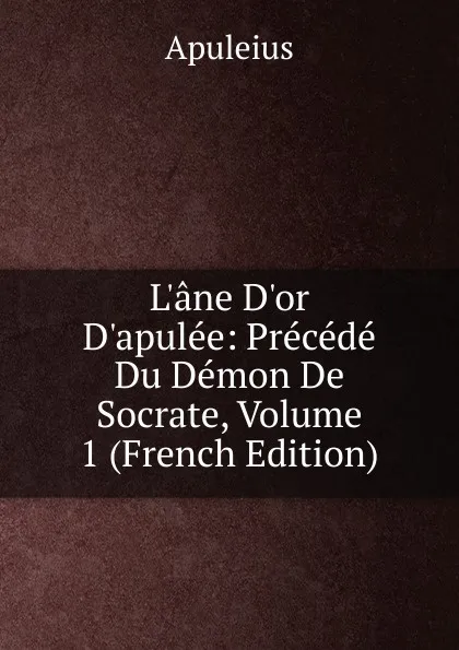 Обложка книги L.ane D.or D.apulee: Precede Du Demon De Socrate, Volume 1 (French Edition), Apuleius