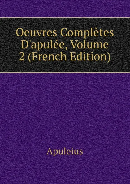 Обложка книги Oeuvres Completes D.apulee, Volume 2 (French Edition), Apuleius