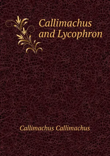 Обложка книги Callimachus and Lycophron, Callimachus Callimachus