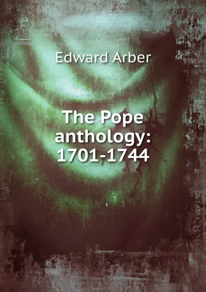 Обложка книги The Pope anthology: 1701-1744, Edward Arber