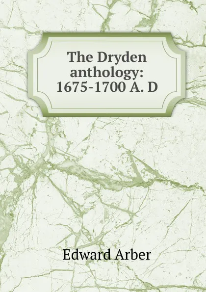 Обложка книги The Dryden anthology: 1675-1700 A. D., Edward Arber