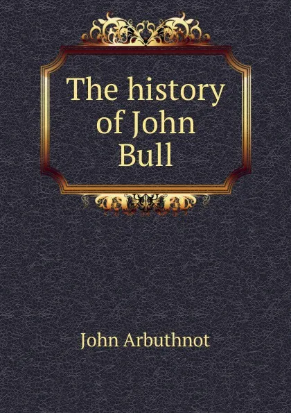 Обложка книги The history of John Bull, John Arbuthnot