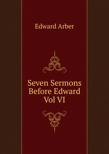 Обложка книги Seven Sermons Before Edward Vol VI, Edward Arber