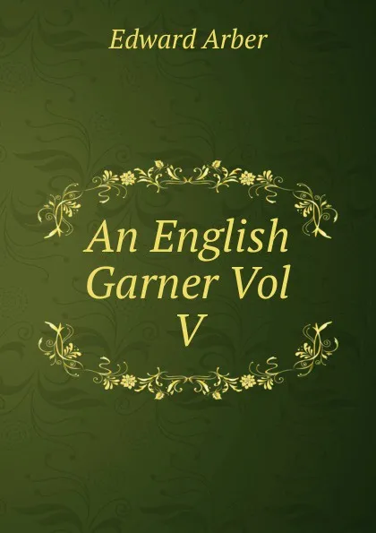 Обложка книги An English Garner Vol V, Edward Arber