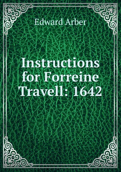 Обложка книги Instructions for Forreine Travell: 1642, Edward Arber