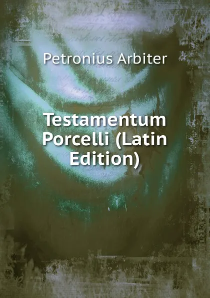 Обложка книги Testamentum Porcelli (Latin Edition), Petronius Arbiter