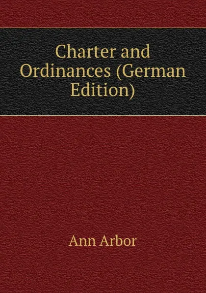 Обложка книги Charter and Ordinances (German Edition), Ann Arbor