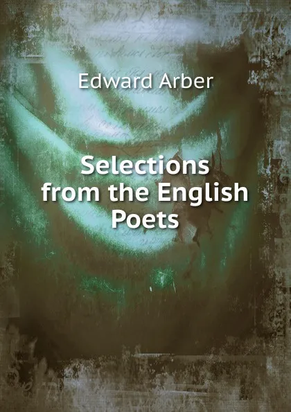 Обложка книги Selections from the English Poets., Edward Arber