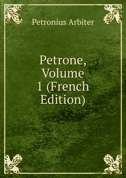 Обложка книги Petrone, Volume 1 (French Edition), Petronius Arbiter