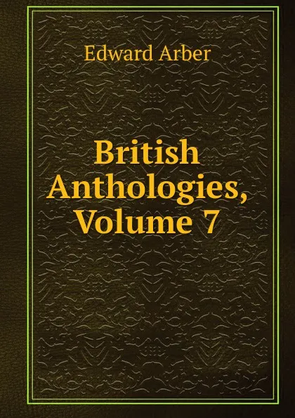 Обложка книги British Anthologies, Volume 7, Edward Arber