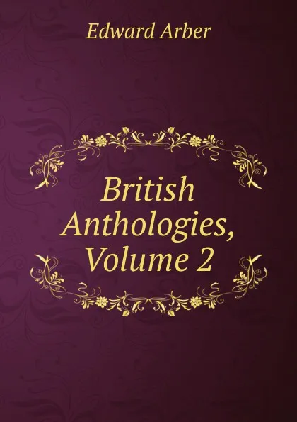 Обложка книги British Anthologies, Volume 2, Edward Arber