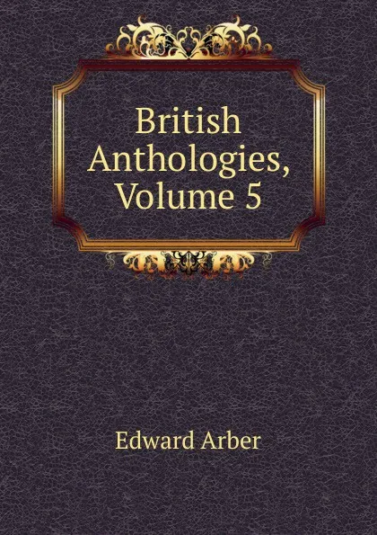 Обложка книги British Anthologies, Volume 5, Edward Arber