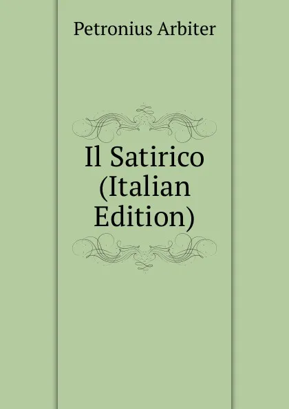 Обложка книги Il Satirico (Italian Edition), Petronius Arbiter