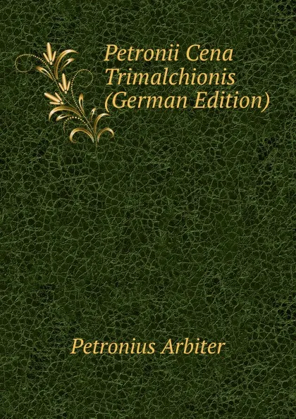 Обложка книги Petronii Cena Trimalchionis (German Edition), Petronius Arbiter