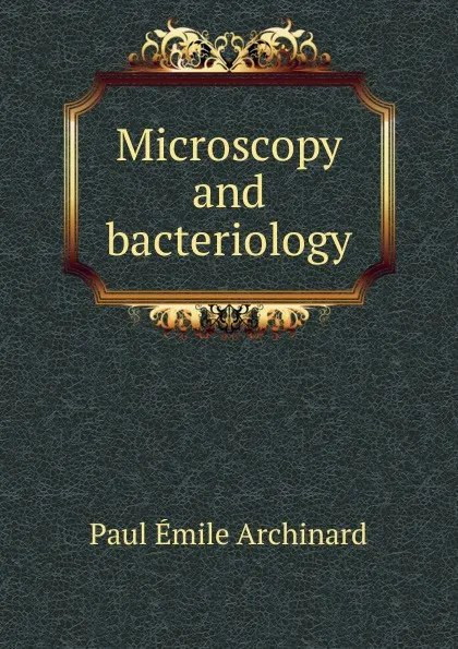 Обложка книги Microscopy and bacteriology, Paul Émile Archinard