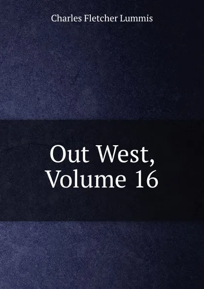 Обложка книги Out West, Volume 16, Charles Fletcher Lummis