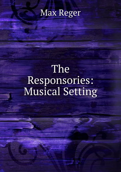 Обложка книги The Responsories: Musical Setting, Max Reger