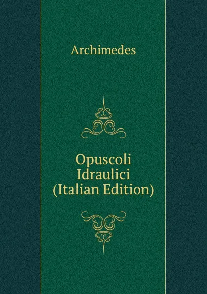 Обложка книги Opuscoli Idraulici (Italian Edition), Archimedes