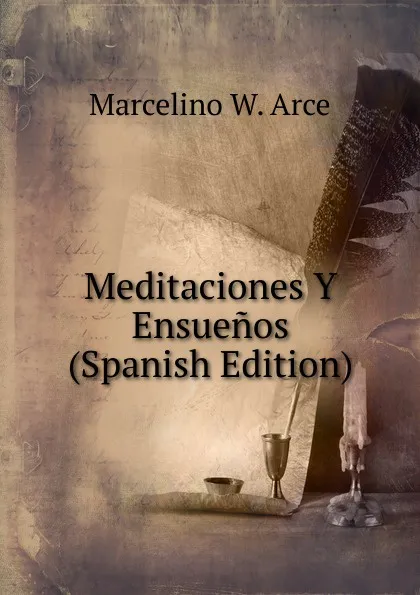 Обложка книги Meditaciones Y Ensuenos (Spanish Edition), Marcelino W. Arce