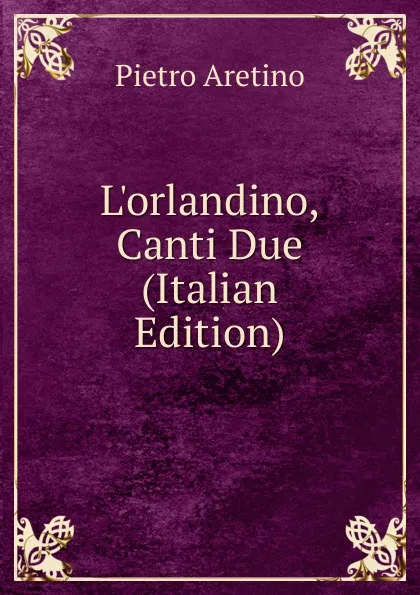 Обложка книги L.orlandino, Canti Due (Italian Edition), Pietro Aretino